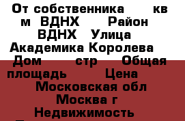 От собственника - 63 кв.м, ВДНХ!!! › Район ­ ВДНХ › Улица ­ Академика Королева  › Дом ­ 13, стр.1 › Общая площадь ­ 63 › Цена ­ 9 000 - Московская обл., Москва г. Недвижимость » Помещения аренда   . Московская обл.,Москва г.